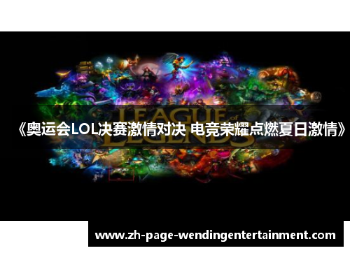 《奥运会LOL决赛激情对决 电竞荣耀点燃夏日激情》