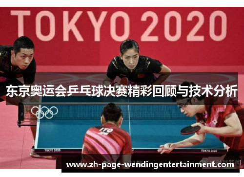东京奥运会乒乓球决赛精彩回顾与技术分析